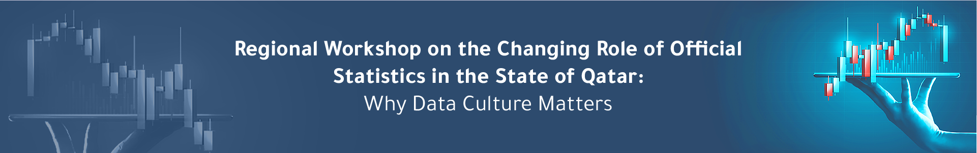 REGIONAL WORKSHOP ON THE CHANGING ROLE OF OFFICIAL STATISTICS IN THE STATE OF QATAR: WHY DATA CULTURE MATTERS